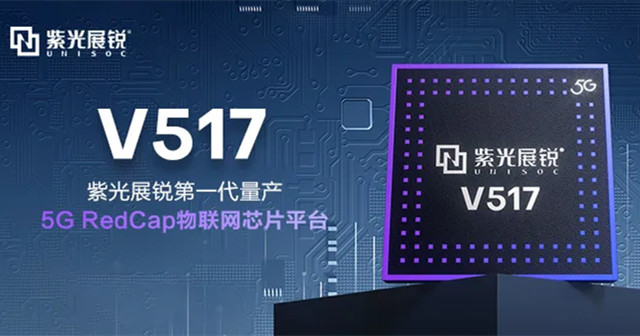 紫光展銳5G RedCap 芯片平臺V517，拓展更多5G垂直應用場景